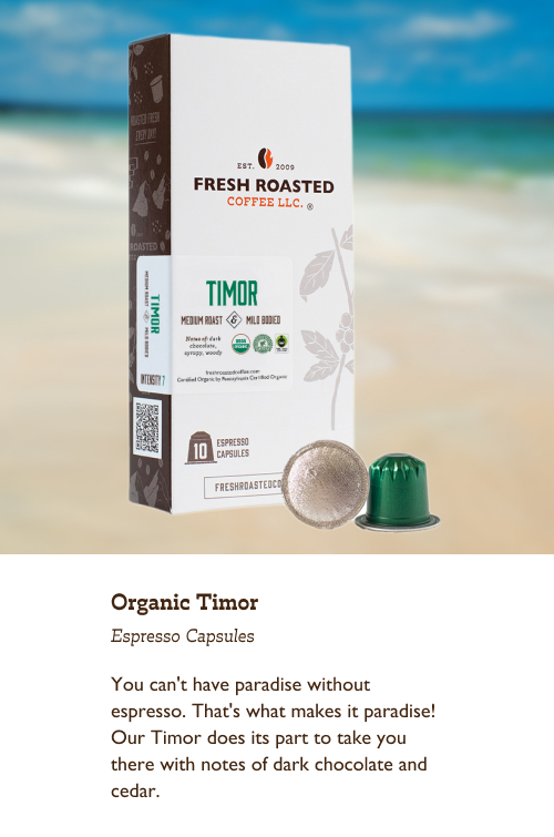 Organic Timor Espresso Capsules. You can't have paradise without espresso. That's what makes it paradise! Our Timor does its part to take you there with notes of dark chocolate and cedar.