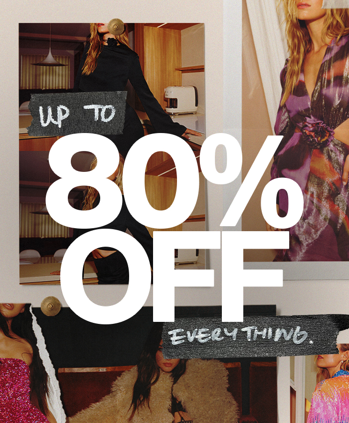 up to 80% OFF everything. 