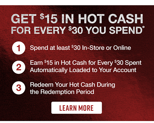 Get $15 In Hot Cash For Every $30 You Spend. Learn More