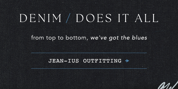 Denim does it all. Jean-ius outfitting.