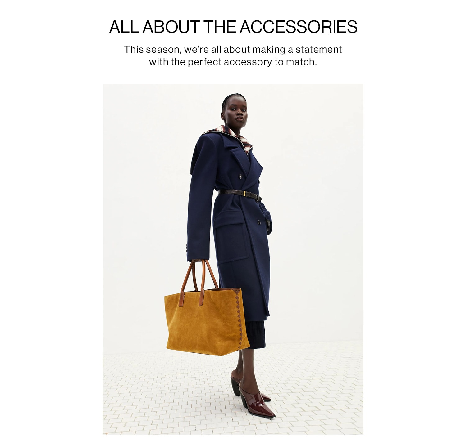 ALL ABOUT THE ACCESSORIES. This season, we’re all about making a statement with the perfect accessory to match.   CTA BANNER: Shop New Accessories. Shop All New Arrivals