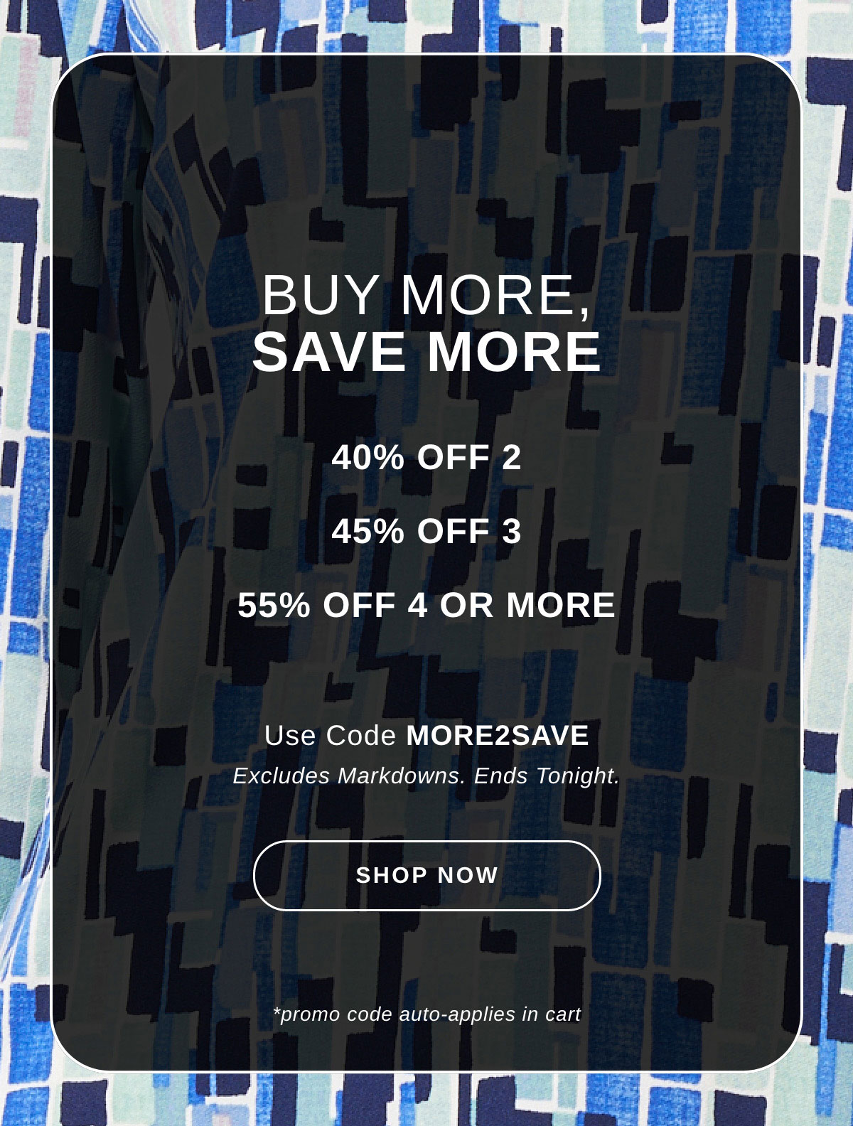 BUY MORE, SAVE MORE | SHOP NOW