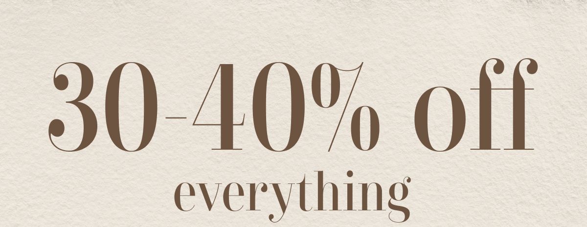 30-40% off everything