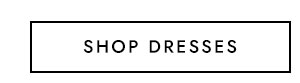 SHOP DRESSES