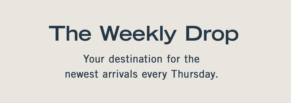 The Weekly Drop
Your destination for the
newest arrivals every Thursday.