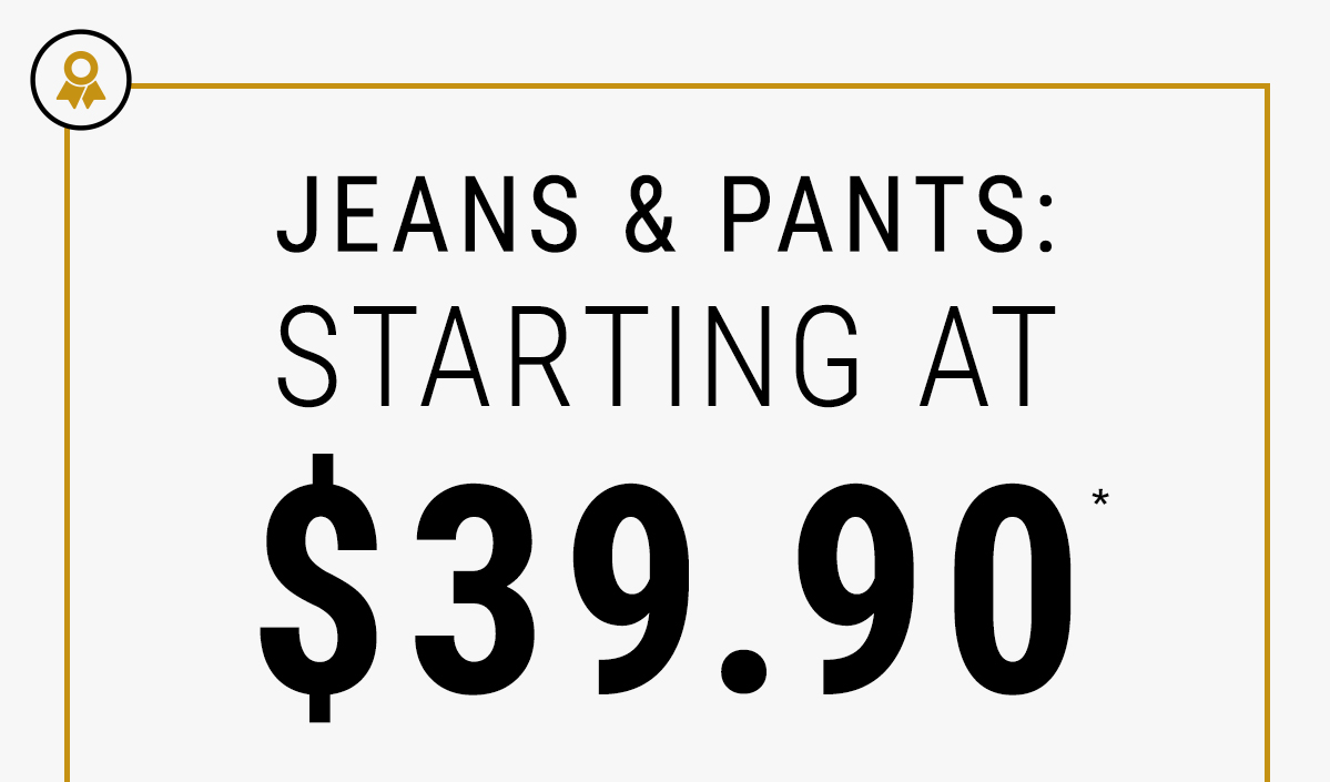 Jeans & Pants: Starting at $39.90*