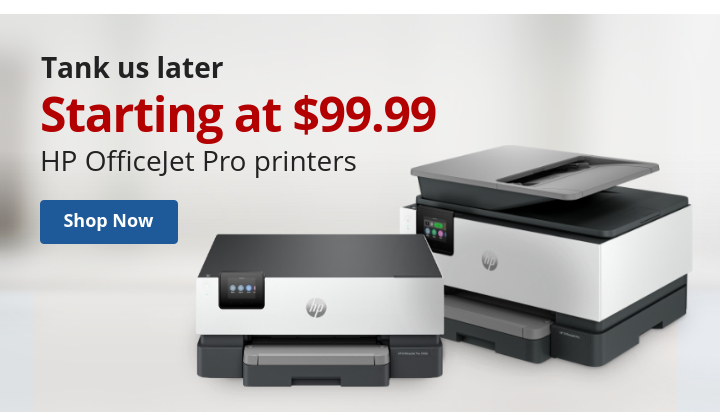 Tank us later. Starting at $99.99 HP OfficeJet Pro Printers