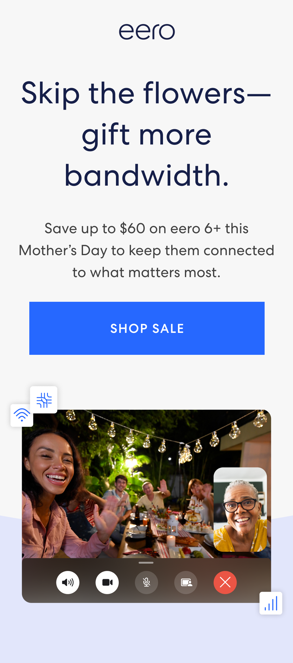 Skip the flowers—gift more bandwidth. Save up to $60 on eero 6+ this Mother’s Day to keep them connected to what matters most. Shop sale.