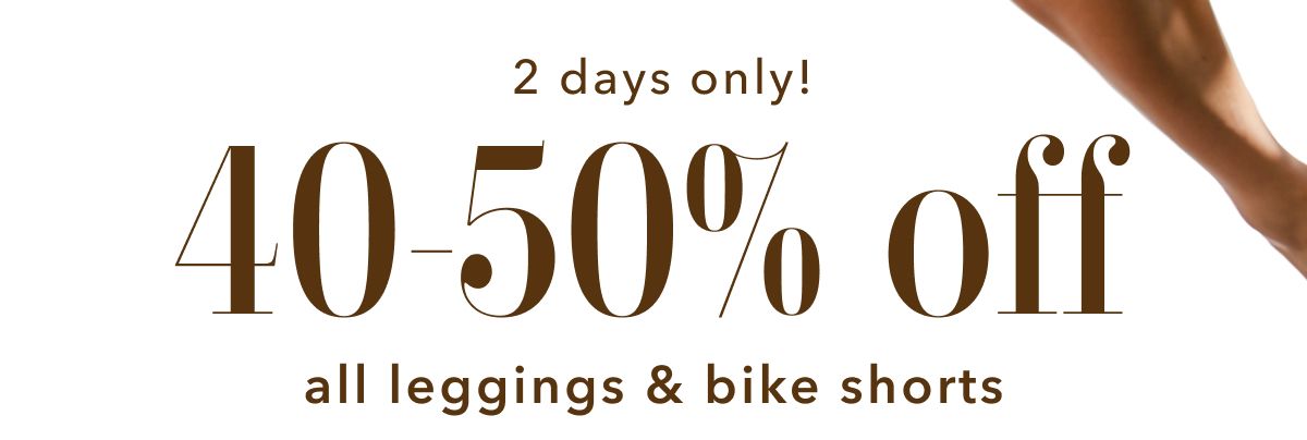 4 days only! 40-50% off all leggings & bike shorts