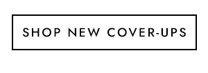 SHOP NEW COVER-UPS