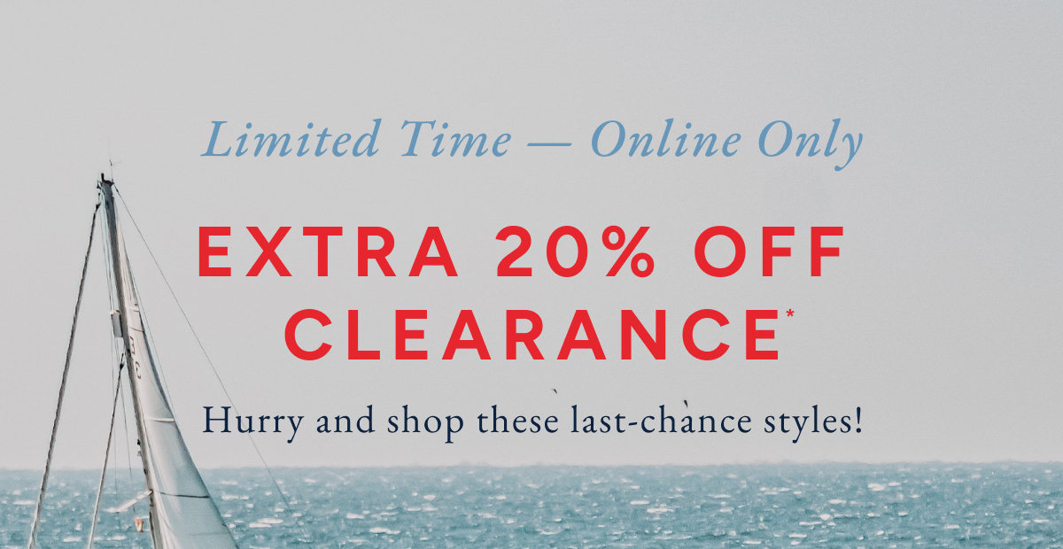 Limited time - online only. Extra 20% off clearance* hurry and shop these last-chance styles!