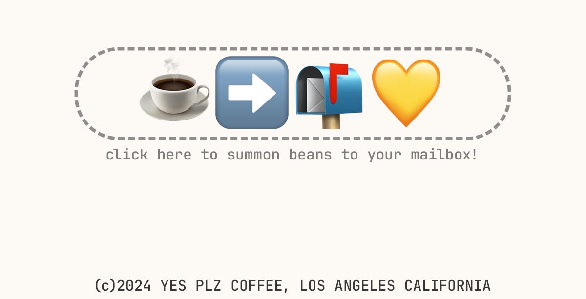 click here to summon some beans! (c)2024 YES PLZ COFFEE