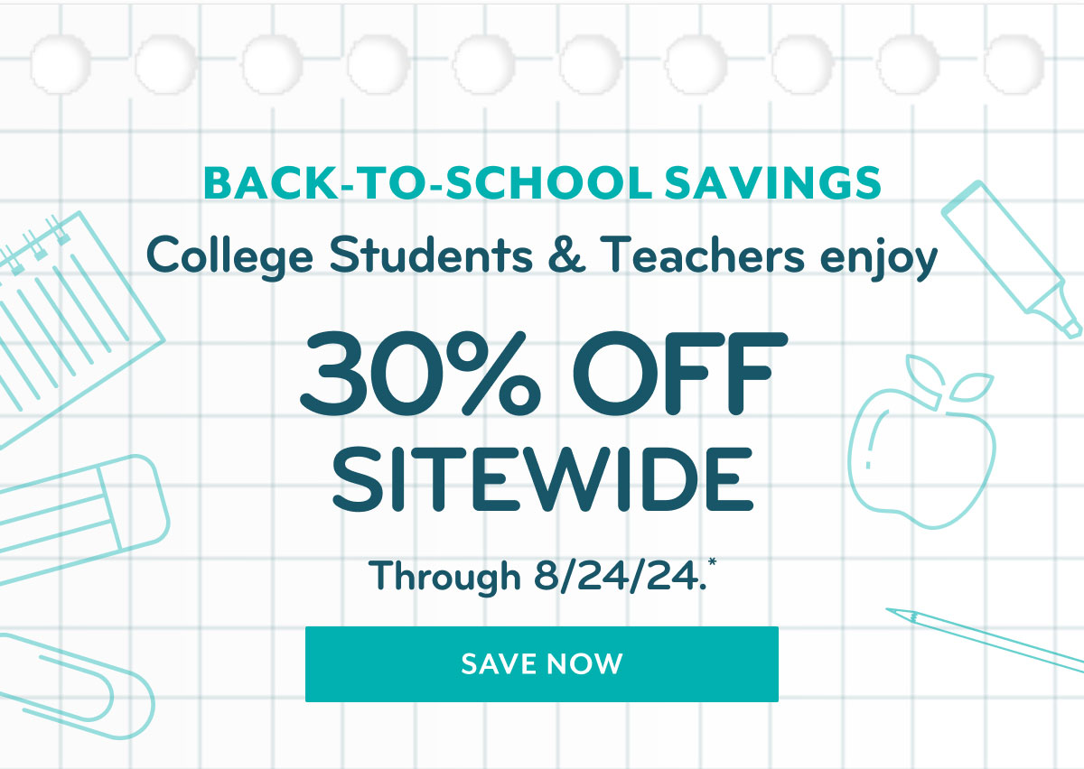 Back-to-School Savings | College Students & Teachers enjoy 30% off sitewide through 8/24/24.* | Save now