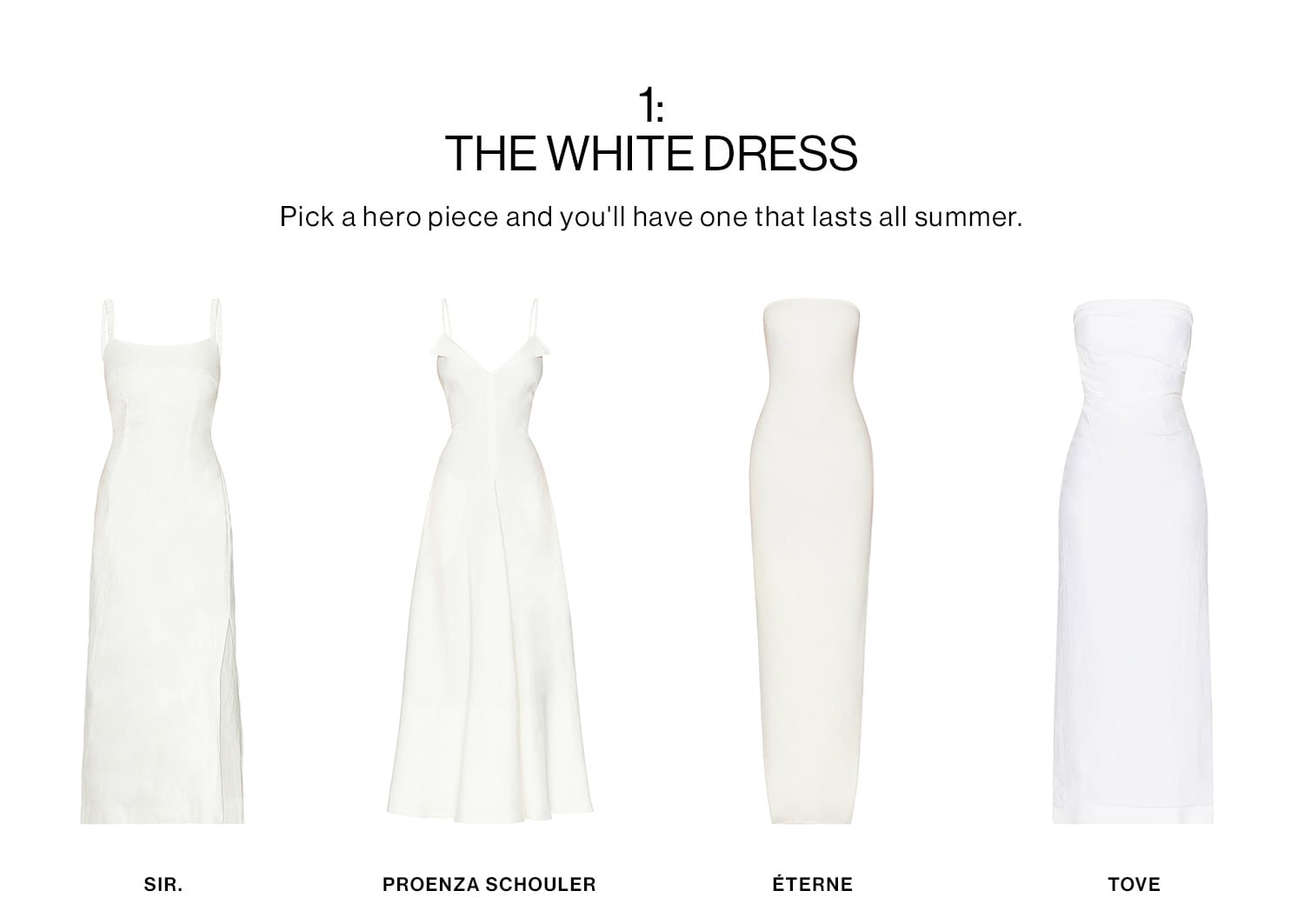 1: The White Dress. Pick a hero piece and you'll have one that lasts all summer. Shop Now 