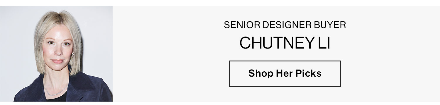 CHUTNEY LI, SENIOR DESIGNER BUYER. SHOP HER PICKS