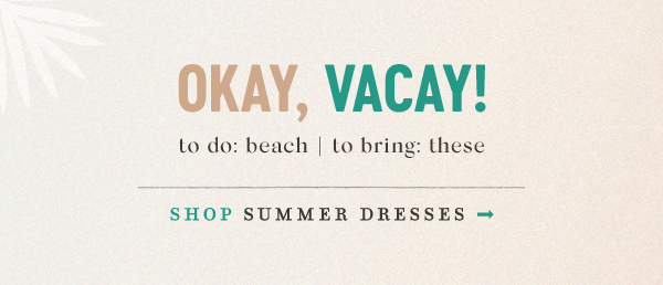 okay, vacay! to do: beach | to bring: these. shop summer dresses.