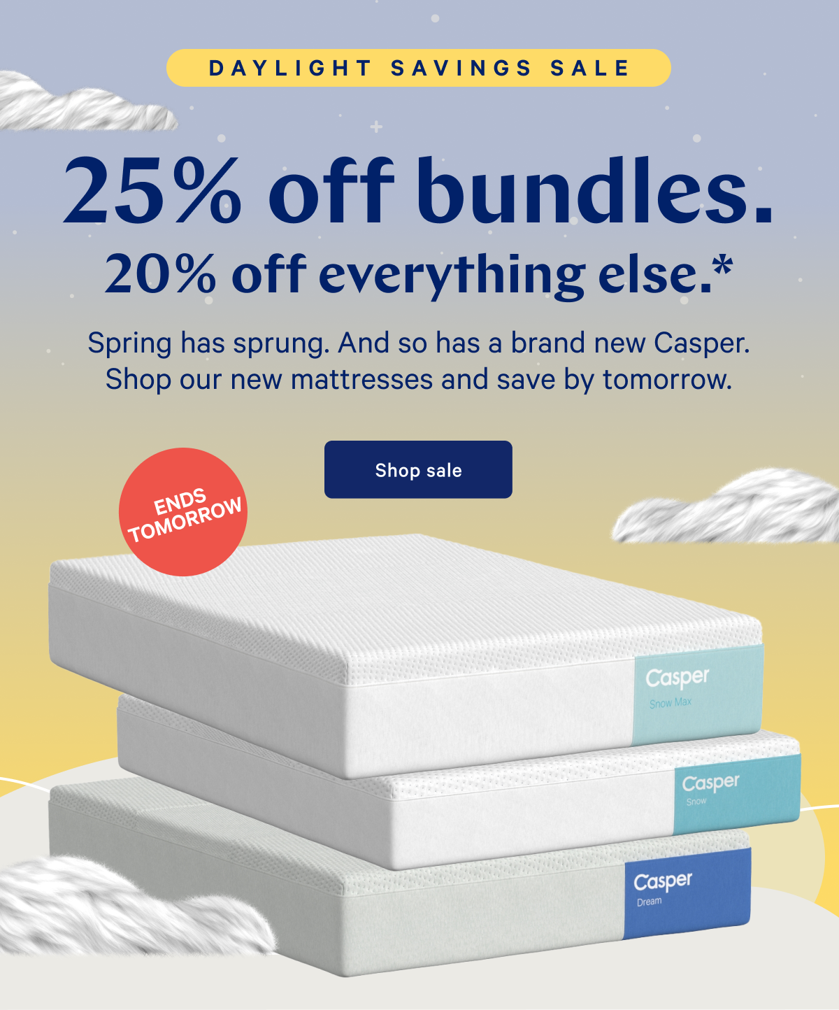 25% off bundles. 20% off everything else.* >> Spring has sprung. And so has a brand new Casper. Shop our new mattresses and save by tomorrow. >> Shop sale >>