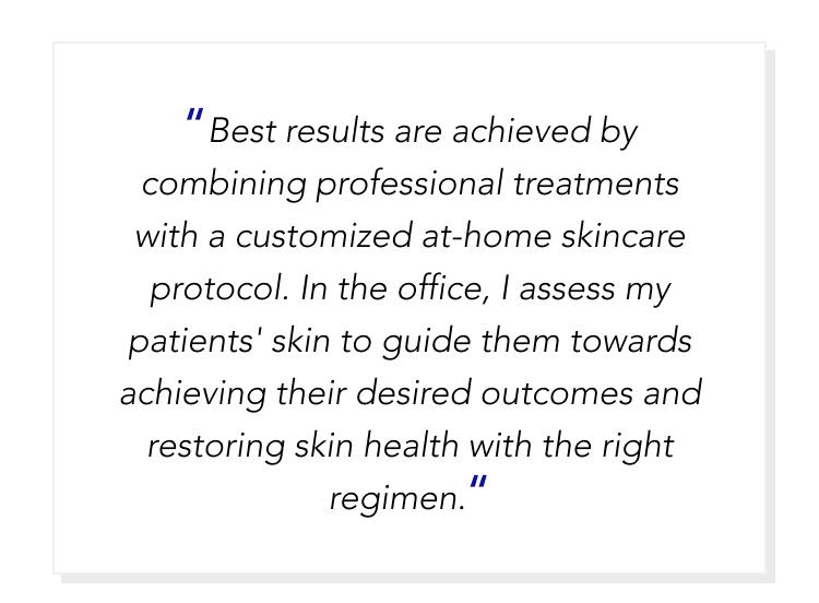 Best results are achieved by combining professional treatments with at home protocol