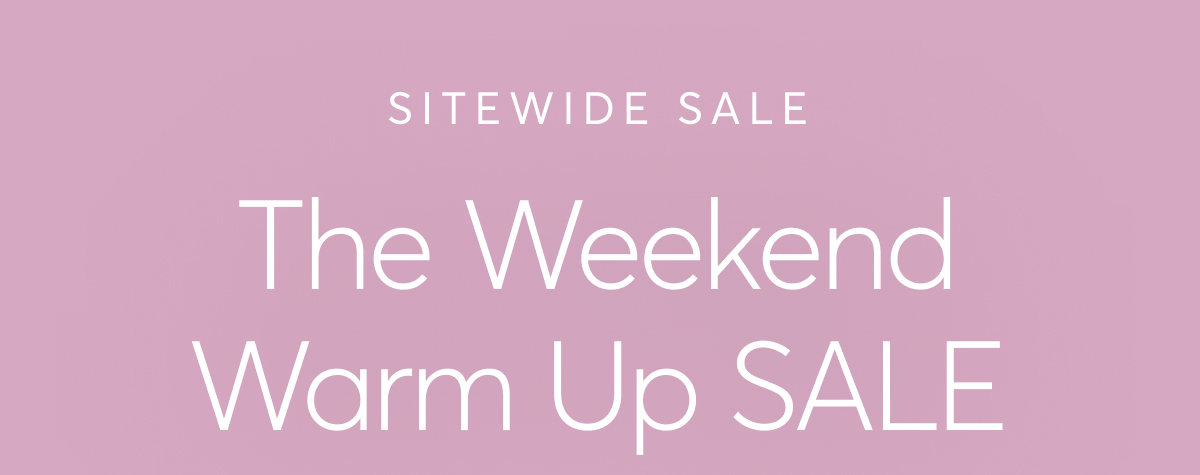 Sitewide Sale: The Weekend Warm Up Sale