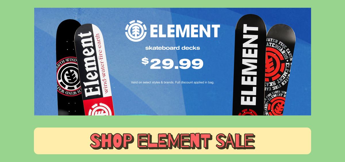 Get Skateboard Decks for $29.99 | SHOP ELEMENT SALE