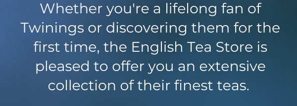 Whether you're a lifelong fan of Twinings or discovering them for the first time, the English Tea Store is pleased to offer you an extensive collection of their finest teas. 