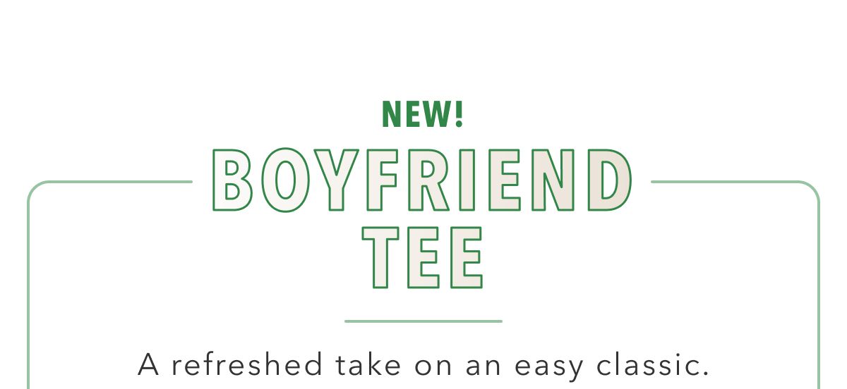 New! Boyfriend Tee | A refreshed take on an easy classic.