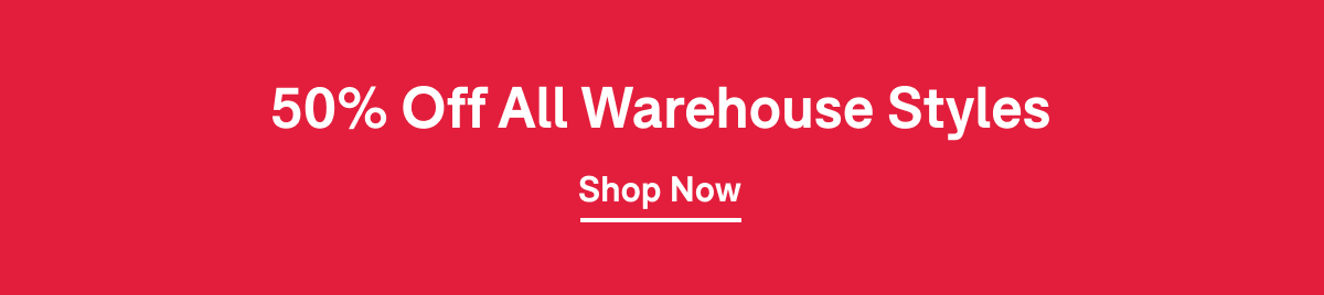 50% Off All Warehouse Styles