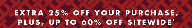 Extra                                             25% off your purchase, plus up to 60^ off sitewide*           