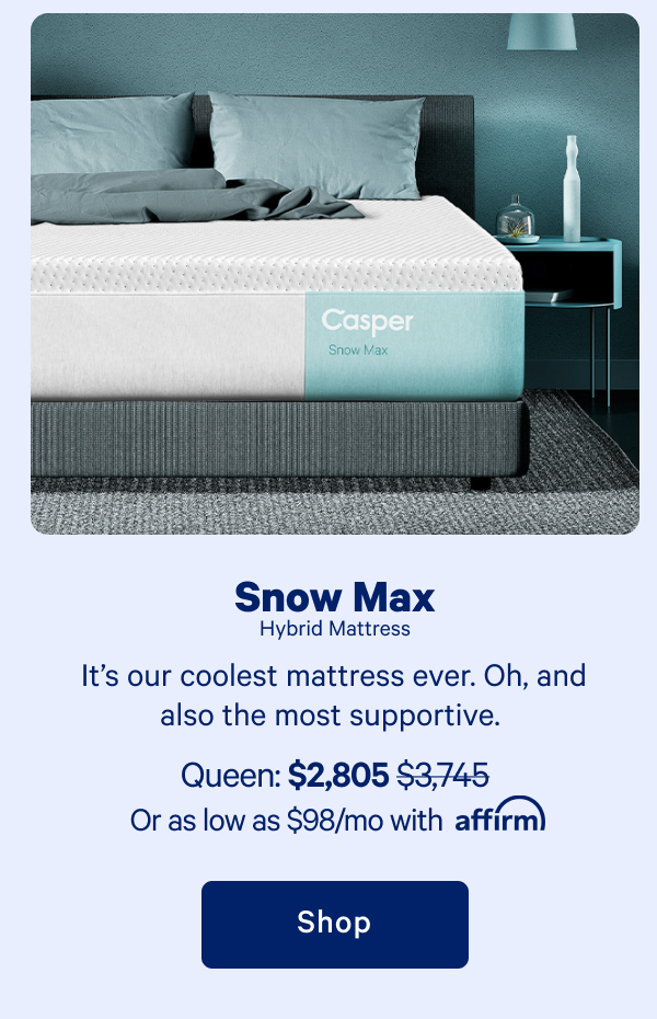 Snow Max Hybrid Mattress >> Itâ€™s our coolest mattress ever. Oh, and also the most supportive. >> Shop >>