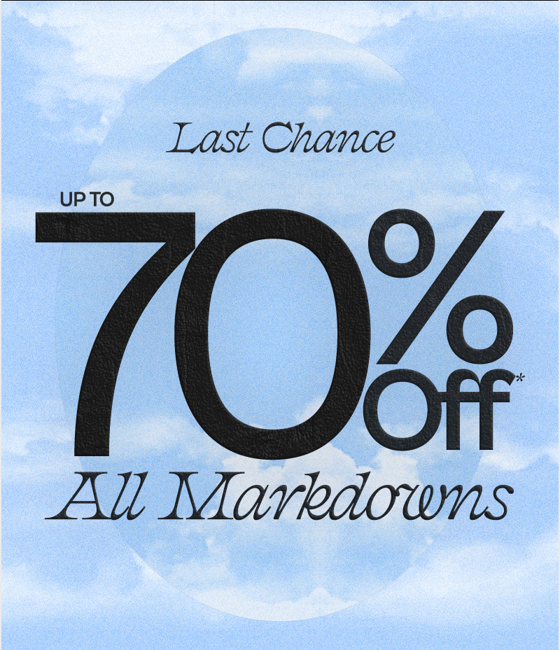 last chance. up to 70% off* all markdowns.