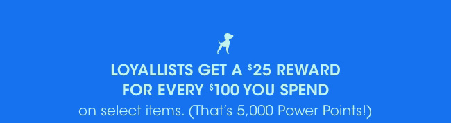 Loyallists get a $25 reward for every $100 spent.