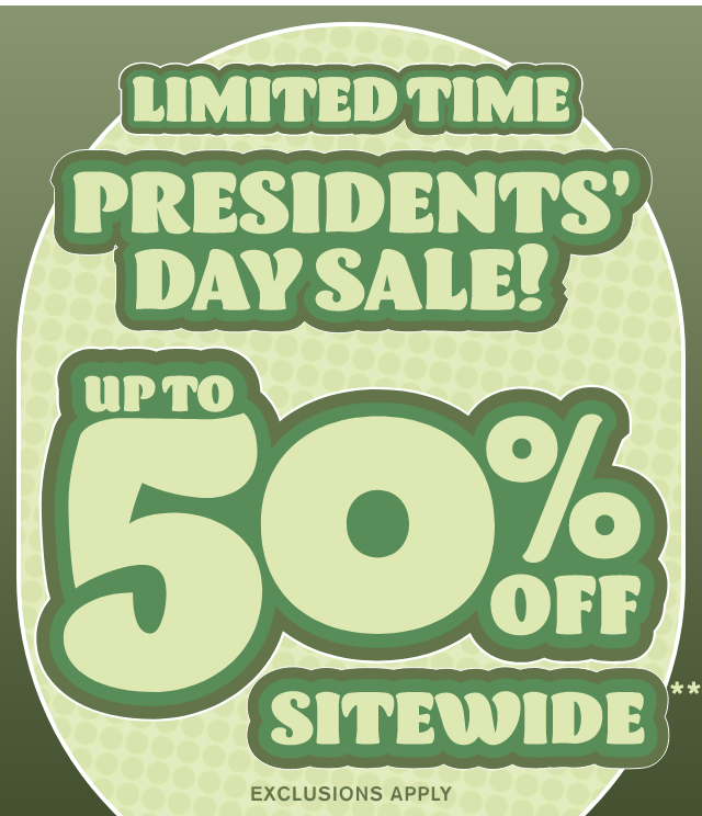 Limited Time Presidents' Day Sale! Up to 50% Off Sitewide Exclusions Apply