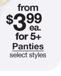 from $3.99 each for 5 plus Panties, select styles