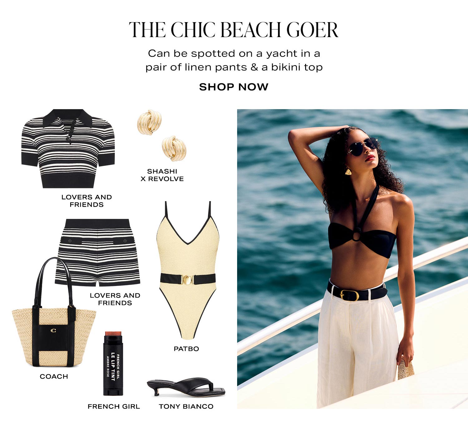 The Chic Beach Goer. Can be spotted on a yacht in a pair of linen pants & a bikini top. Product Assortment. Shop Now.