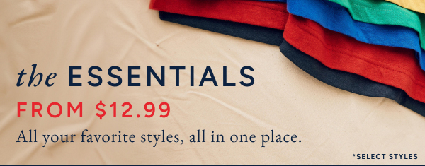 The essentials from $12.99. All your favorite styles, all in one place.