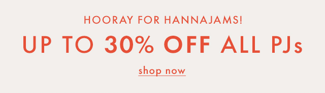 HOORAY FOR HANNAJAMS! | UP TO 30% OFF ALL PJs | shop now