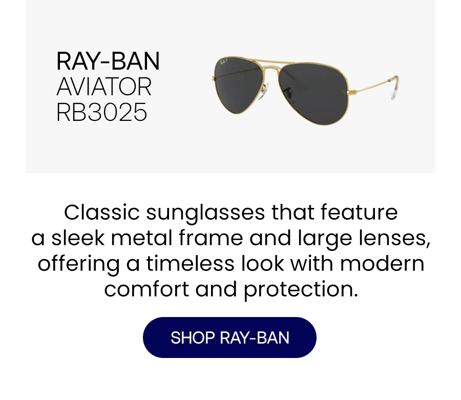 RAY-BAN AVIATOR RB3025 A classic sunglasses that feature a sleek metal frame and large lenses, offering a timeless look with modern comfort and protection. SHOP RAY-BAN