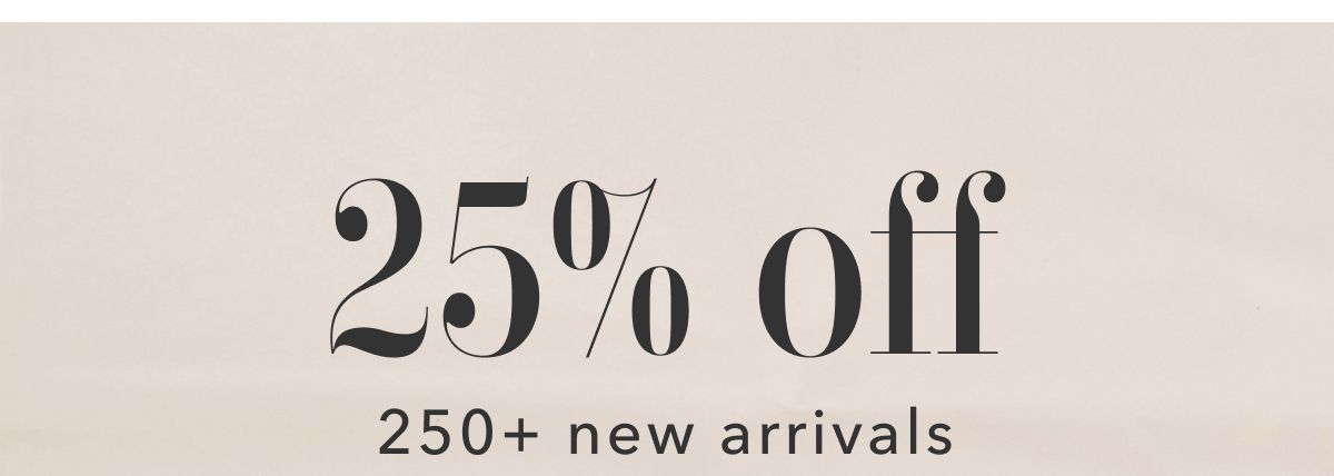 25% off 250+ new arrivals