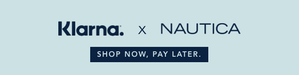 KLARNA. NAUTICA. SHOP NOW, PAY LATER.