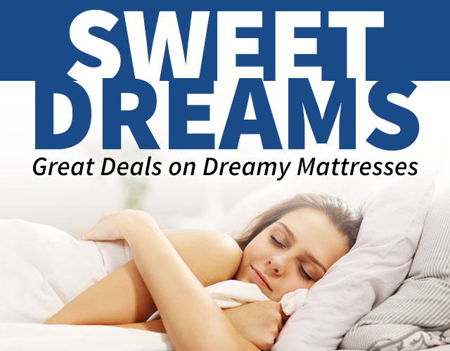 Sweet Dreams. Great Deals on Dreamy Mattresses