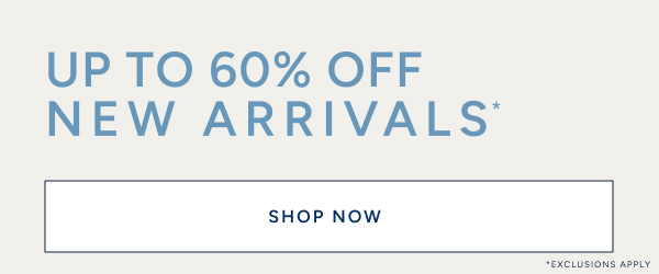 Up to 60% off new arrivals* SHOP NOW