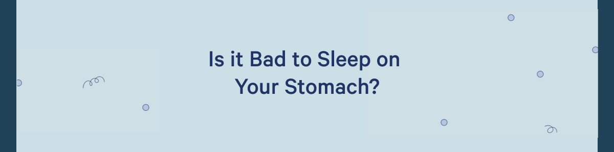 Is it Bad to Sleep on Your Stomach? >>