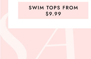 SWIM TOPS FROM $9.99