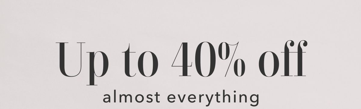 Up to 40% off almost everything