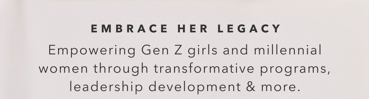 Embrace Her Legacy | Empowering Gen Z girls and millennial women through transformative programs, leadership development & more.