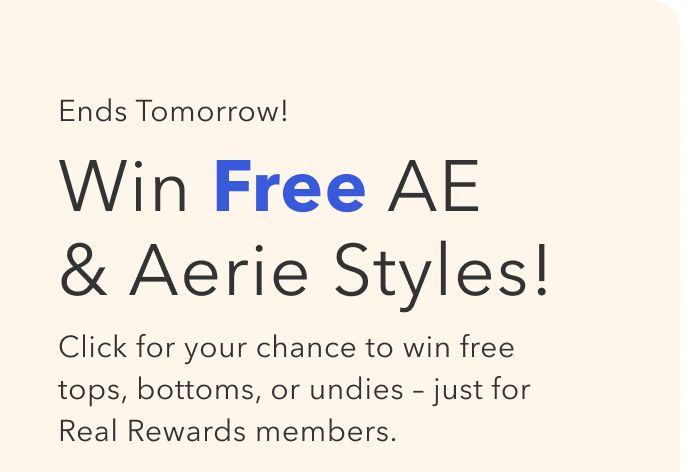 Ends Tomorrow!  Win Free AE & Aerie Styles!  Click for your chance to win free tops, bottoms, or undies – just for Real Rewards members.