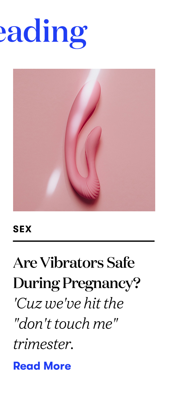 Are Vibrators Safe During Pregnancy? 'Cuz we've hit the "don't touch me" trimester. READ MORE>>