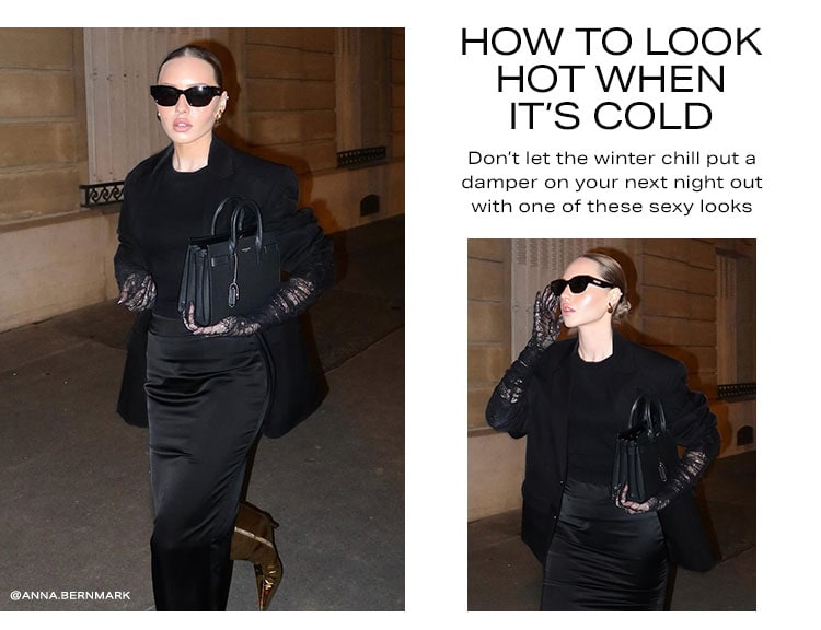 How to Look Hot When It’s Cold. Don’t let the winter chill put a damper on your next night out with one of these sexy looks