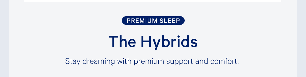 Premium Sleep >> The Hybrids >> Stay dreaming with premium support and comfort. >> 