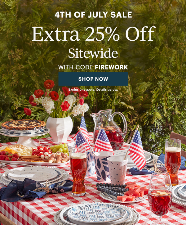 4TH OF JULY SALE  Extra 25% Off  Sitewide  WITH CODE FIREWORK  [SHOP NOW] Exclusions apply. Details below.